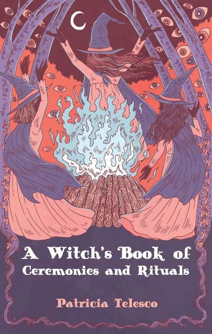 A Witch's Book of Ceremonies and Rituals – Magic for Every Moment